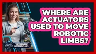 Where Are Actuators Used To Move Robotic Limbs?