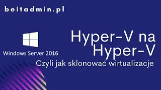 #15 - Hyper-V na Hyper-V - Windows Server 2016 (Egzamin 70-740) | Tutorial PL