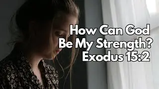 How Can God Be My Strength? - Exodus 15:2 - Daily Devotion - Daily Bible Verse