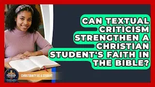 Can Textual Criticism Strengthen A Christian Student's Faith In The Bible?