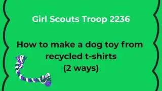 How to make a dog toy from unwanted t-shirts (2 styles!) by Girl Scout Troop 2236
