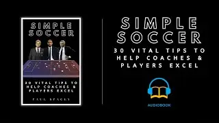 SIMPLE SOCCER: 30 Vital Tips to Help Coaches and Players Excel [ Audiobook with Text ]