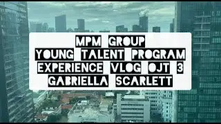 MPM Group_Young Talent Program Experience Vlog OJT 3_Gabriella Scarlett