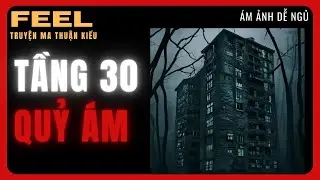 [TẬP 23] TẦNG 30 QU&Aacute;I ĐẢN CCTK (30 Tết) | Truyện Ma Thuận Kiều | Feel Media