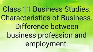 Characteristics of business. Difference between business profession and employment.