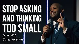 Evangelist Caleb Gordon | Stop Asking and Thinking Too Small | Connect Church Longview
