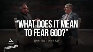 “What Does it Mean to Fear God?” - Biblical Perspectives, a Bible Study Series - Ep. 4