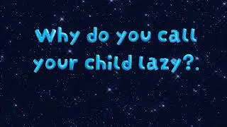 Why do you call your child lazy 11
