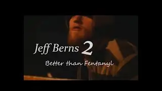 Jeff Berns 2 : Better than Fentanyl