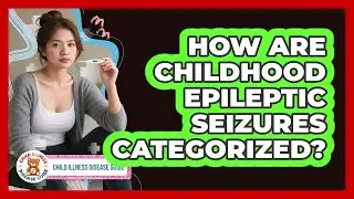 How Are Childhood Epileptic Seizures Categorized?