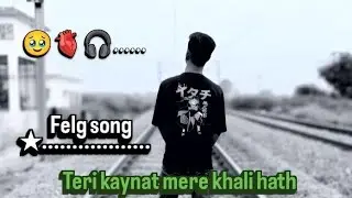 Teri kaynat mere Khali hath( felg song)@#..4k