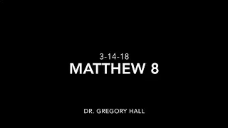 The Matthew Study (Chapter 8) - Dr. Gregory Hall