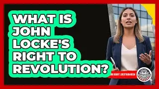 What Is John Locke's Right To Revolution? - Learn About Libertarianism