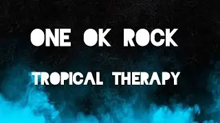 ONE OK ROCK - TROPICAL THERAPY LYRICS ROMANJI
