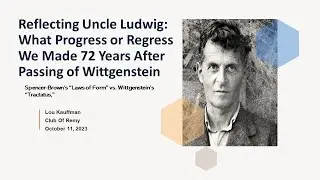Lou Kauffman:  What Progress or Regress We Made 72 Years After Passing of Wittgenstein