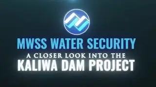 MWSS Water Security: Legacy A Closer Look into the NCWS Kaliwa Dam Project