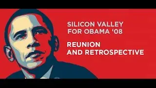 Silicon Valley for Obama '08 - Reunion and Retrospective (Full Event)