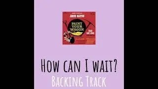 How can I wait? —Paint your wagon BACKING TRACK