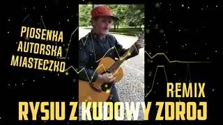 Rysiu z Kudowy Zdr&oacute;j - Jego Piosenka Autorska Miasteczko [ REMIX ]