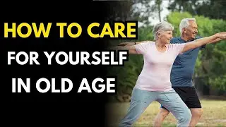 How To Care For Yourself In Old Age &ndash; 6 Essential Tips | For Seniors
