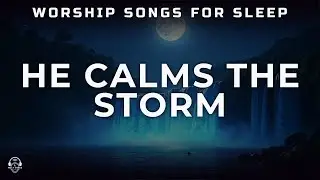 Christian Sleep Music - Worship Songs (Vocals) - 3 HOURS - No Mid-Rolls | HE CALMS THE STORM
