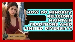 How Do Minority Religions Maintain Traditions Amid Limited Diversity? - Middle East Insights