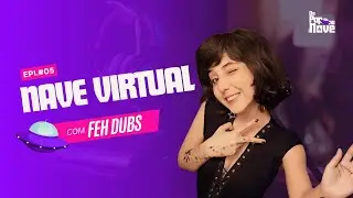 DE PAPO NA NAVE | Fase #5: Feh Dantas (Feh.dubs)