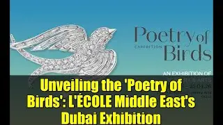 Unveiling the 'Poetry of Birds': L'&Eacute;COLE Middle East's Dubai Exhibition