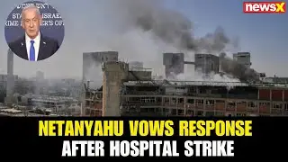 Netanyahu Condemns Missile Attack on Soroka Hospital, Vows Response Against Tehran