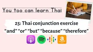 25: Thai conjunction exercise &ndash; Practice using และ &ldquo;and&rdquo; หรือ &ldquo;or&rdquo; แต่ &ldquo;but&rdquo; เพราะ &ldquo;because&rdquo;...