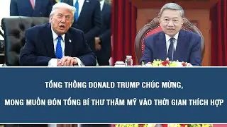 Tổng thống Donald Trump chúc mừng, mong muốn đón Tổng Bí thư thăm Mỹ vào thời gian thích hợp