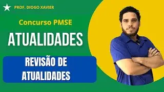 Atualidades - Aula 06 - Concurso PMSE 2024 - Revis&atilde;o Atualidades