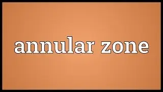 Annular zone Meaning