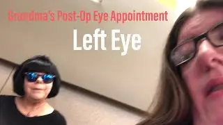 Grandma&rsquo;s Left Eye Post-Op Appointment (4/3/19) VLOG 314
