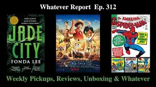 The Whatever Report Ep. 312 Weekly Pickups, Reviews, Unboxing & Whatever