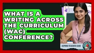 What Is A Writing Across The Curriculum (WAC) Conference? - Aspiring Teacher Guide