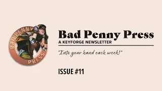Bad Penny Press, a #keyforge Newsletter - Issue 11 - The Week of April 3rd, 2023