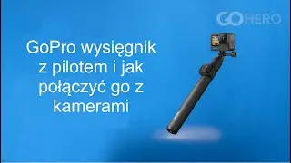 GoPro wysięgnik z pilotem - jak połączyć pilota z kamerą GoPro 12/11/10/9 - Poradnik | GoHERO.pl