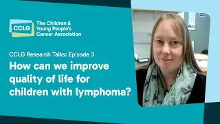 CCLG Research Talks - Episode 3: How can we improve quality of life for children with lymphoma?