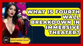 What Is Fourth Wall Breakdown In Immersive Theater? - Artists Behind the Art