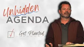 UNHIDDEN AGENDA: Get Planted - Pastor John Hoffman