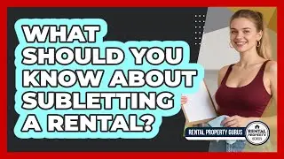 What Should You Know About Subletting A Rental? - Rental Property Gurus