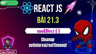 21.3 ReactJS useEffect_ Cách Unmount Component & Cleanup setInterval_setTimeout Trong React