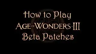 (How to Play) Age of Wonders 3: How to acces the Beta Patches