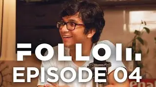 FOLLOW | SEASON 1 | EPISODE 4 | UPAMANYU BHATTACHARYYA