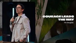 Courage Leads The Way | Tim Douglass