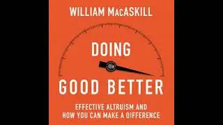 Doing Good Better: How Effective Altruism Can Help You Make a Difference - William Macaskill