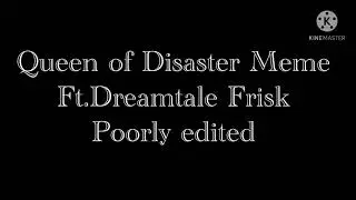 Queen of Disaster Meme||ft.Dreamtale Frisk||poorly edited