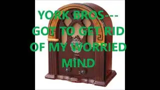 YORK BROS   GOT TO GET RID OF MY WORRIED MIND