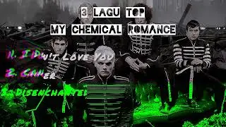 3 Lagu Top MY CHEMICAL ROMANCE || I DON'T LOVE YOU ,CANCER ,DISENCHANTED .